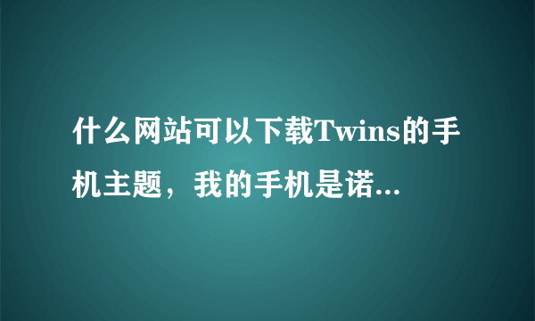 什么网站可以下载Twins的手机主题，我的手机是诺基亚N72