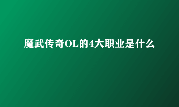 魔武传奇OL的4大职业是什么