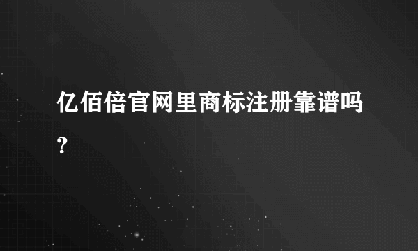 亿佰倍官网里商标注册靠谱吗？