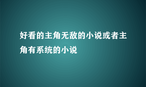 好看的主角无敌的小说或者主角有系统的小说