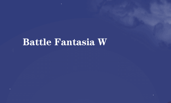 Battle Fantasia W