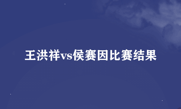 王洪祥vs侯赛因比赛结果