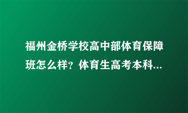 福州金桥学校高中部体育保障班怎么样？体育生高考本科上线率如何？