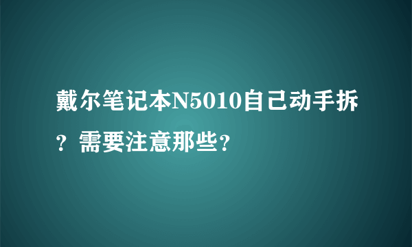 戴尔笔记本N5010自己动手拆？需要注意那些？