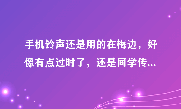 手机铃声还是用的在梅边，好像有点过时了，还是同学传给我。，我想自己做铃音，准备找一个截取铃声的软件