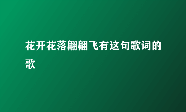 花开花落翩翩飞有这句歌词的歌