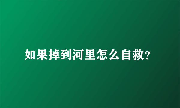 如果掉到河里怎么自救？