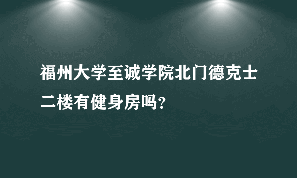 福州大学至诚学院北门德克士二楼有健身房吗？