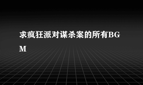 求疯狂派对谋杀案的所有BGM