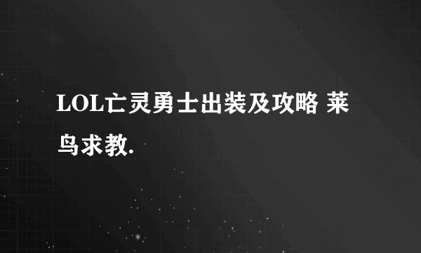 LOL亡灵勇士出装及攻略 莱鸟求教.