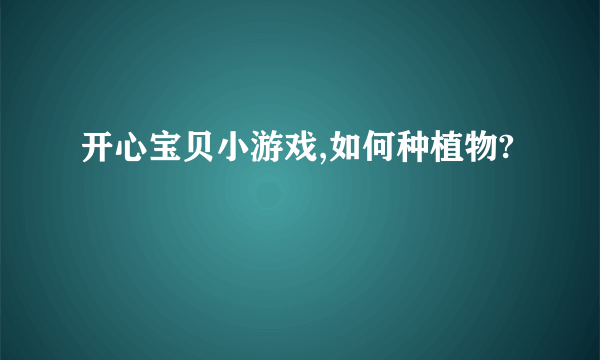 开心宝贝小游戏,如何种植物?