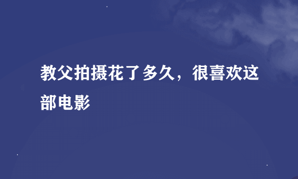 教父拍摄花了多久，很喜欢这部电影