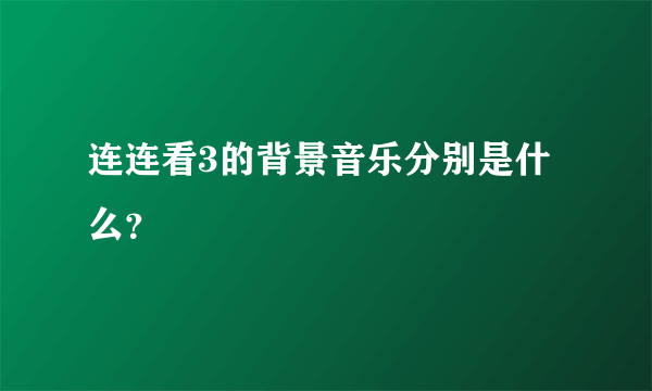 连连看3的背景音乐分别是什么？