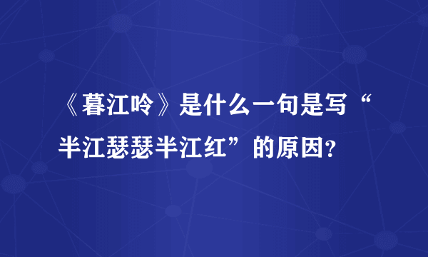 《暮江呤》是什么一句是写“半江瑟瑟半江红”的原因？