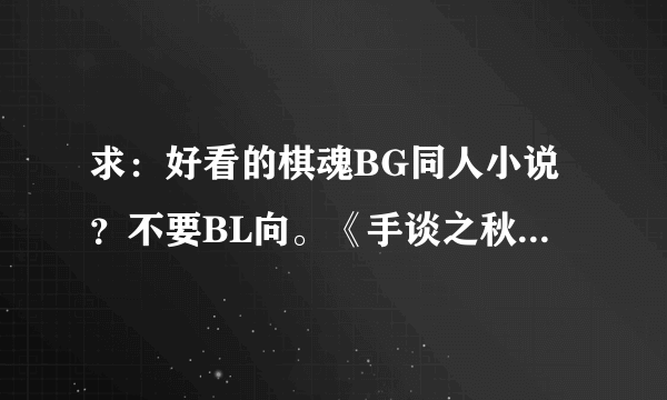 求：好看的棋魂BG同人小说？不要BL向。《手谈之秋》、《宣织物语》《棋魂网王之坏坏女主》都看过了