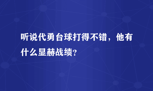 听说代勇台球打得不错，他有什么显赫战绩？