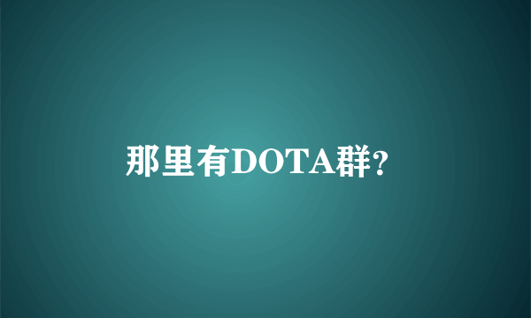 那里有DOTA群？