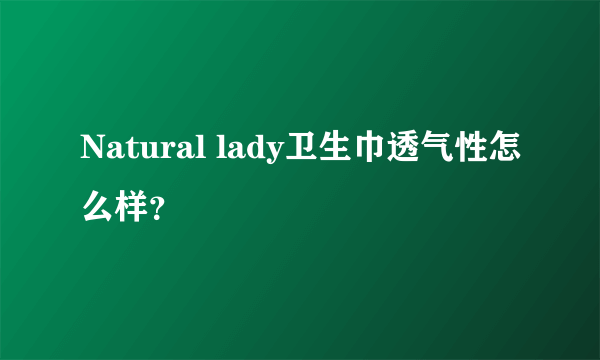 Natural lady卫生巾透气性怎么样？