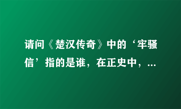 请问《楚汉传奇》中的‘牢骚信’指的是谁，在正史中，是否有这个任务？