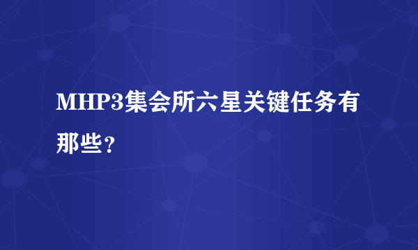 MHP3集会所六星关键任务有那些？