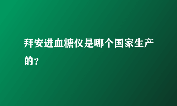 拜安进血糖仪是哪个国家生产的？