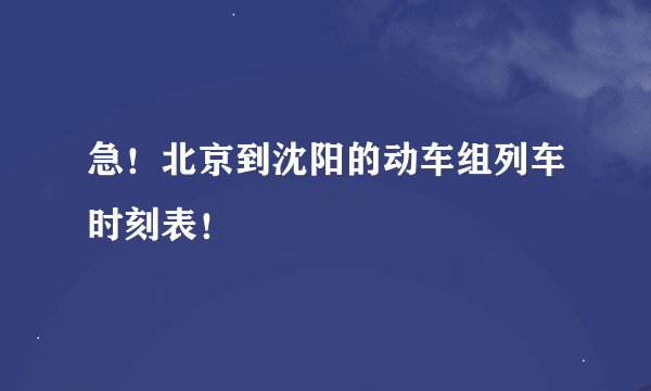 急！北京到沈阳的动车组列车时刻表！