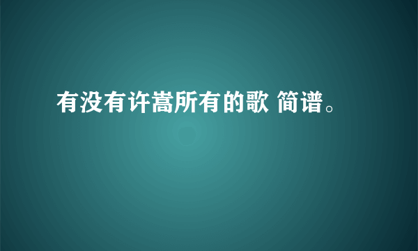 有没有许嵩所有的歌 简谱。