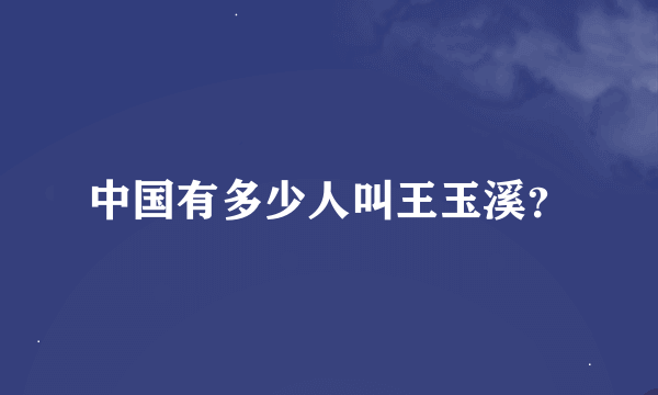 中国有多少人叫王玉溪？