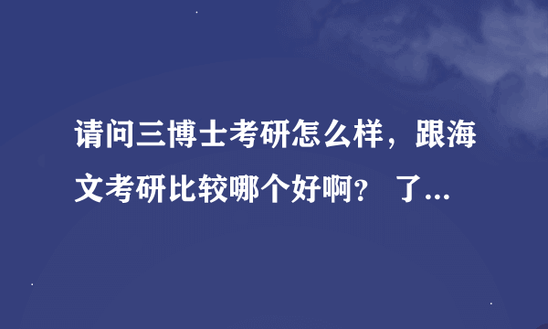 请问三博士考研怎么样，跟海文考研比较哪个好啊？ 了解的给俺说说，谢谢！O(∩_∩)O~