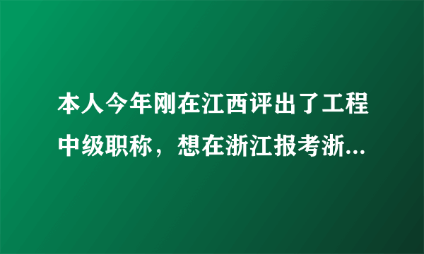 本人今年刚在江西评出了工程中级职称，想在浙江报考浙江省专业监理工程师，不知道可不可以？