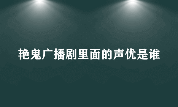 艳鬼广播剧里面的声优是谁