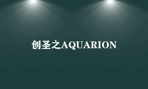 创圣之AQUARION