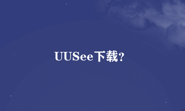 UUSee下载？