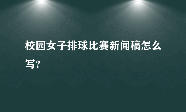 校园女子排球比赛新闻稿怎么写?