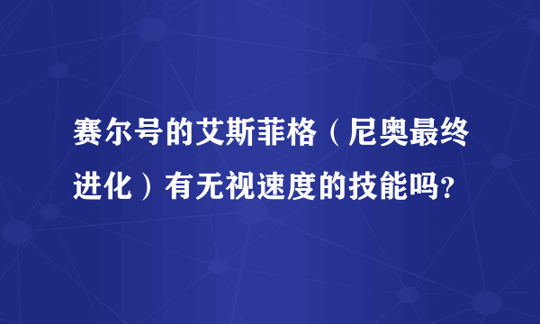 赛尔号的艾斯菲格（尼奥最终进化）有无视速度的技能吗？