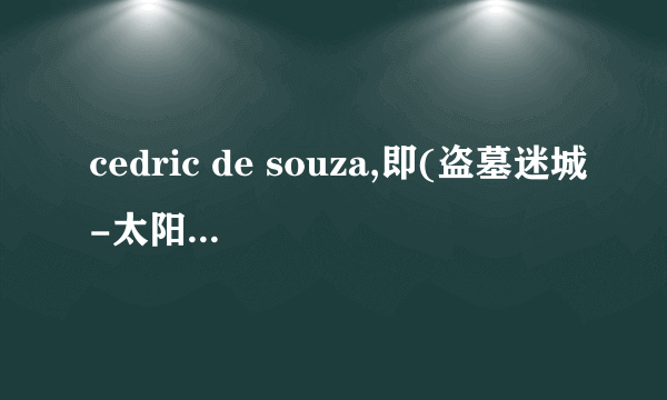 cedric de souza,即(盗墓迷城-太阳神的诅咒)里sergeant 的扮演者的照片!