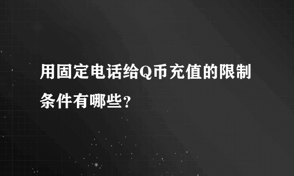 用固定电话给Q币充值的限制条件有哪些？