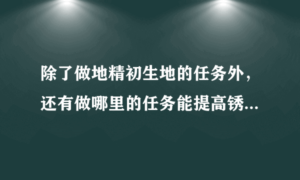 除了做地精初生地的任务外，还有做哪里的任务能提高锈水财阀的声望？