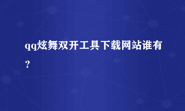 qq炫舞双开工具下载网站谁有？