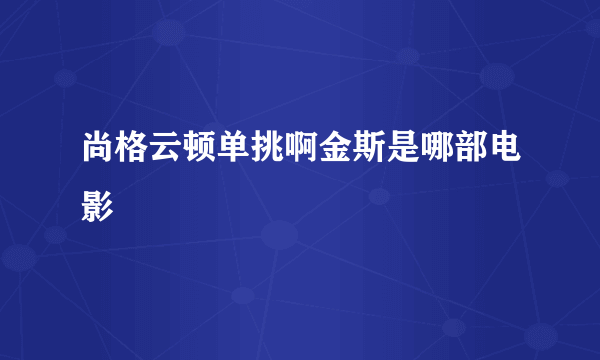 尚格云顿单挑啊金斯是哪部电影