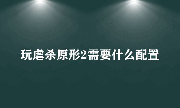 玩虐杀原形2需要什么配置