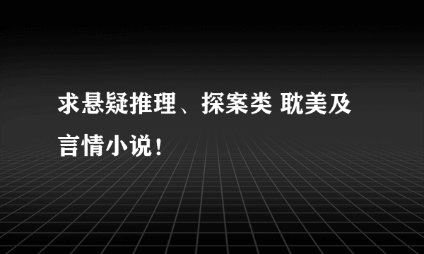 求悬疑推理、探案类 耽美及言情小说！