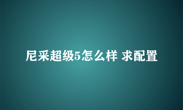 尼采超级5怎么样 求配置