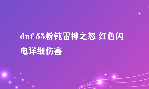 dnf 55粉钝雷神之怒 红色闪电详细伤害