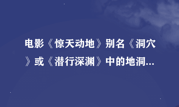 电影《惊天动地》别名《洞穴》或《潜行深渊》中的地洞位处于哪个国家啊？