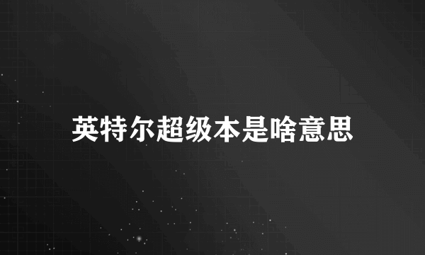 英特尔超级本是啥意思