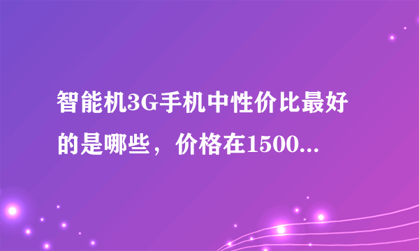 智能机3G手机中性价比最好的是哪些，价格在1500到2000