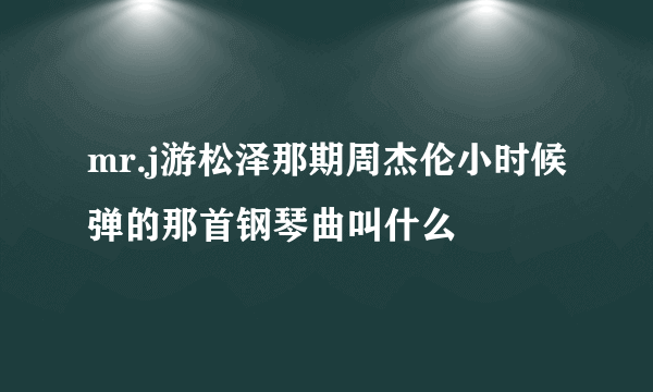 mr.j游松泽那期周杰伦小时候弹的那首钢琴曲叫什么