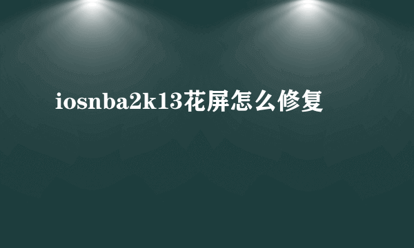 iosnba2k13花屏怎么修复