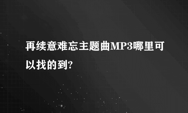 再续意难忘主题曲MP3哪里可以找的到?